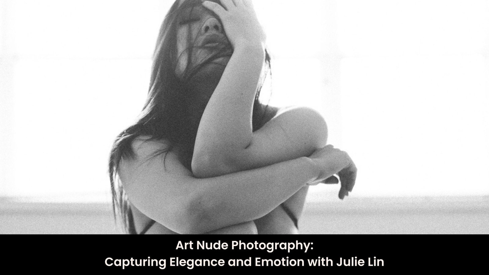 Art Nude Photography: Capturing Elegance and Emotion with Julie Lin